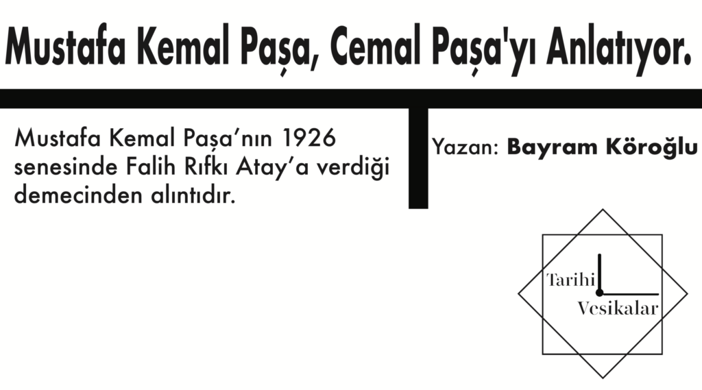 Mustafa Kemal Paşa, Cemal Paşa’yı Anlatıyor.