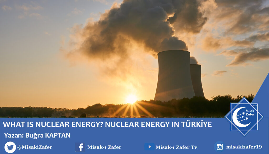 WHAT IS NUCLEAR ENERGY? NUCLEAR ENERGY IN TÜRKİYE