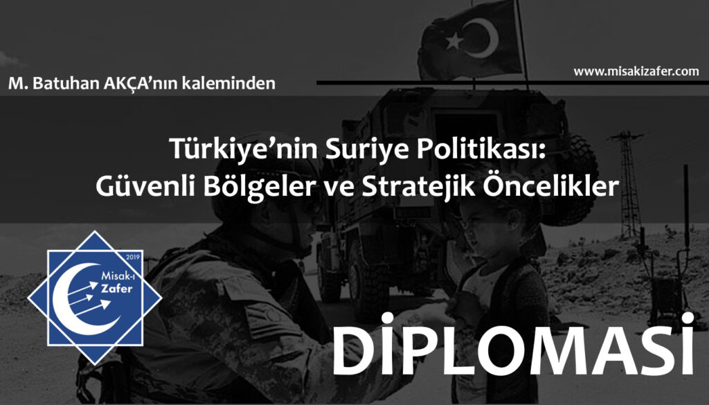 Türkiye’nin Suriye Politikası: Güvenli Bölgeler ve Stratejik Öncelikler