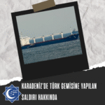 KARADENİZ’DE TÜRK GEMİSİNE YAPILAN SALDIRI HAKKINDA